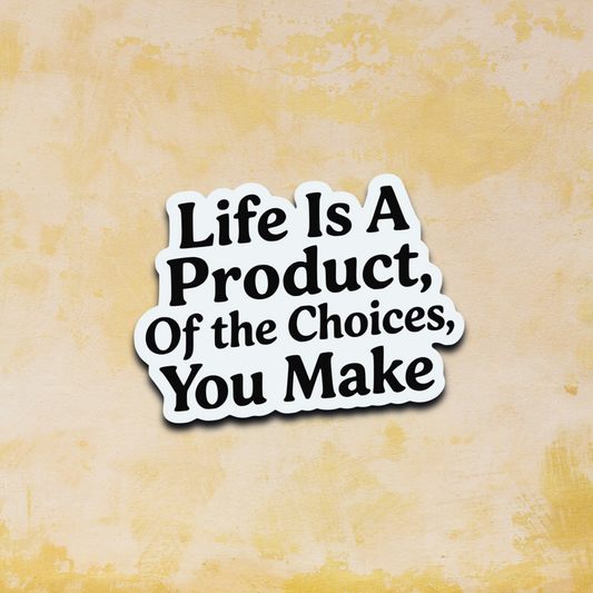 Life Is A Product Of The Choices You Make | Motivational Sticker